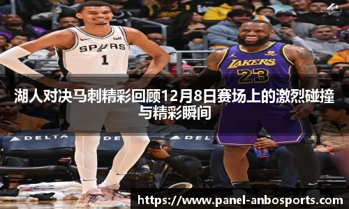 湖人对决马刺精彩回顾12月8日赛场上的激烈碰撞与精彩瞬间